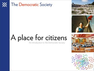 The Democratic Society




A place for citizens
          An introduction to the Democratic Society




4.0
 