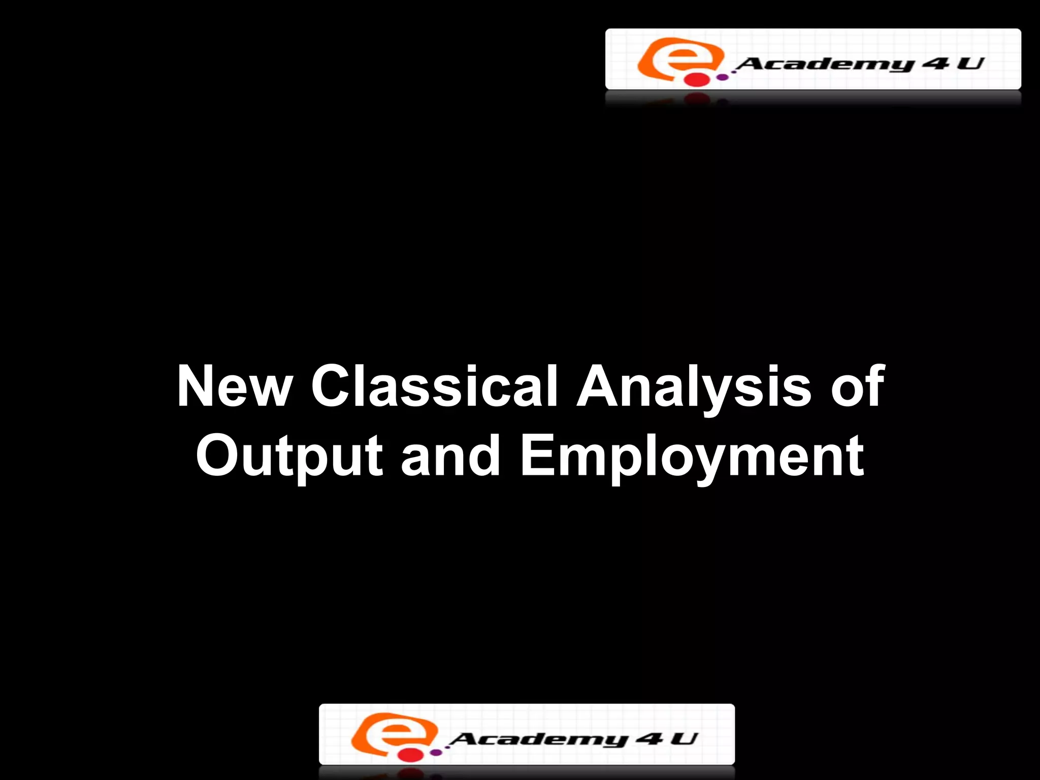 New Classical Analysis of
Output and Employment
 