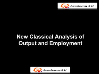 New Classical Analysis of
Output and Employment
 