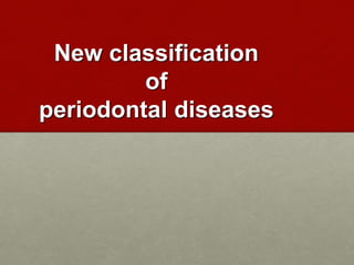 New classification
of
periodontal diseases
 