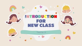 INTRODUCTION
FOR
NEW CLASS
Teacher Ai
 