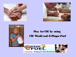 Pray for CL by using
             C
CL W
  C orld and E-P er Fuel
                ray
 