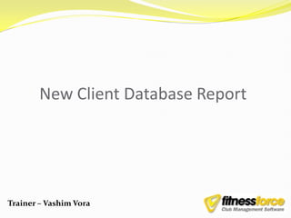 New Client Database Report




Trainer – Vashim Vora
 