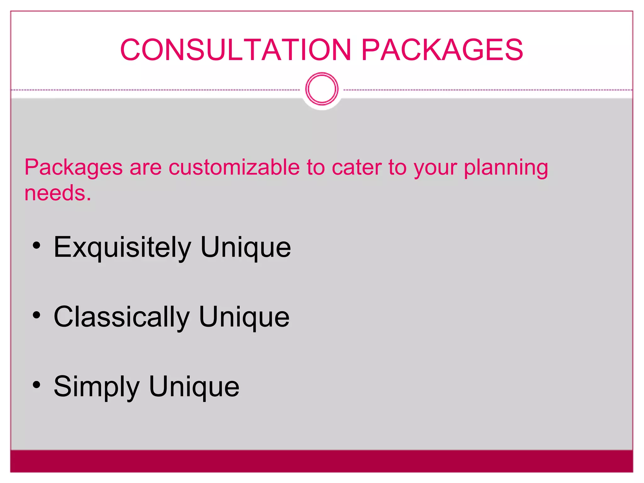 CONSULTATION PACKAGES Packages are customizable to cater to your planning needs. Exquisitely Unique Classically Unique Simply Unique 