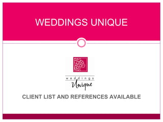 WEDDINGS UNIQUE CLIENT LIST AND REFERENCES AVAILABLE 