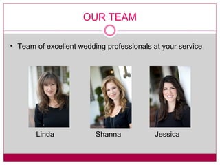 OUR TEAM Team of excellent wedding professionals at your service. Linda Shanna Jessica 