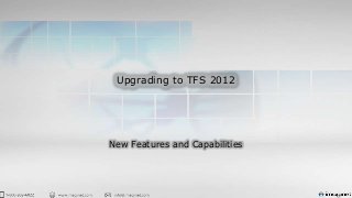 Upgrading to TFS 2012
New Features and Capabilities
 