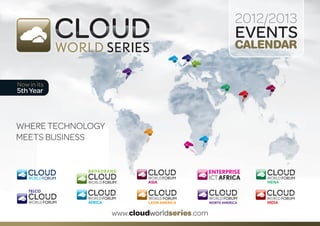 10720 Cloud Series Brochure Updates_Layout 1 06/08/2012 09:40 Page a




                                                                                                  2012/2013
                                                                                                  EVENTS
                                                                                                  CALENDAR


          Now in its
          5th Year



         WHERE TECHNOLOGY
         MEETS BUSINESS




                                                                       www.cloudworldseries.com
 