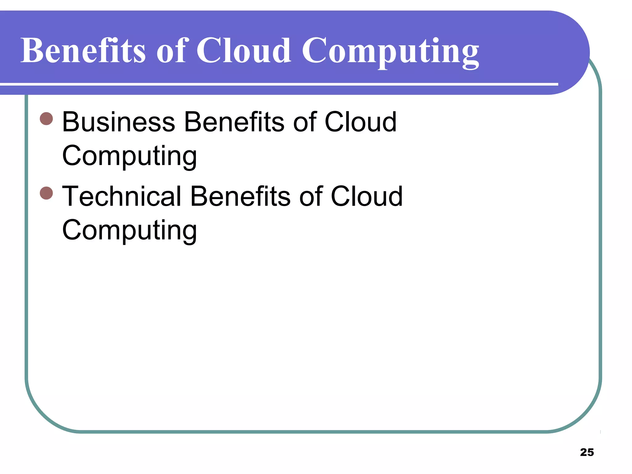 25
Benefits of Cloud Computing
Business Benefits of Cloud
Computing
Technical Benefits of Cloud
Computing
 