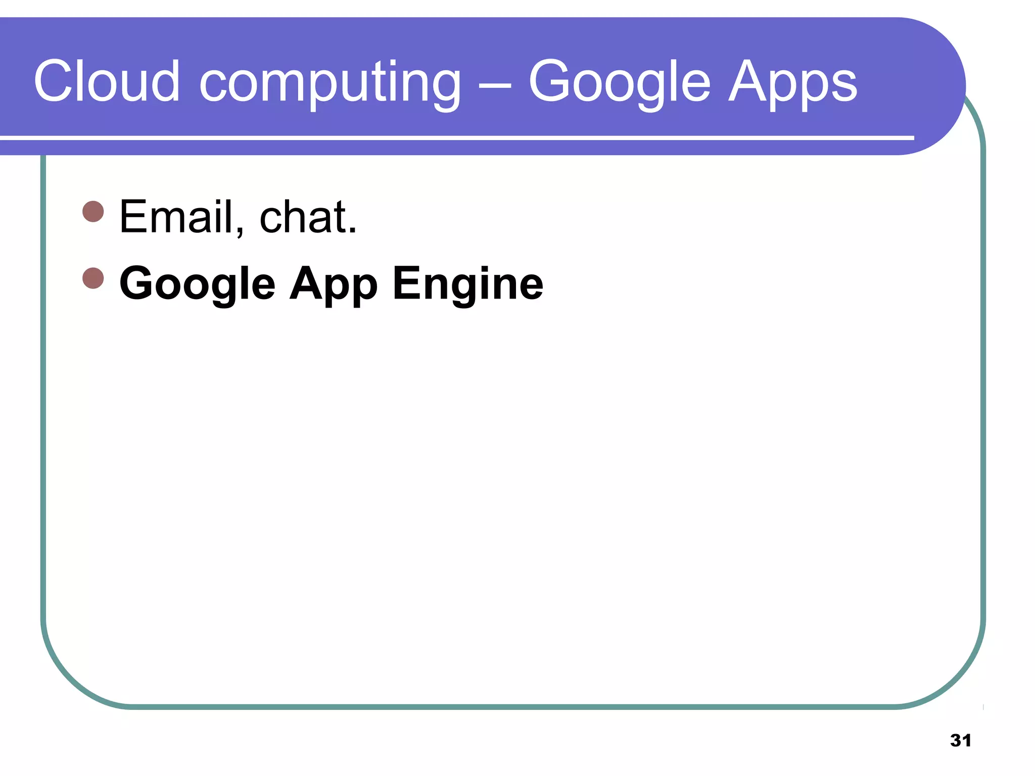 31
Cloud computing – Google Apps
Email, chat.
Google App Engine
 