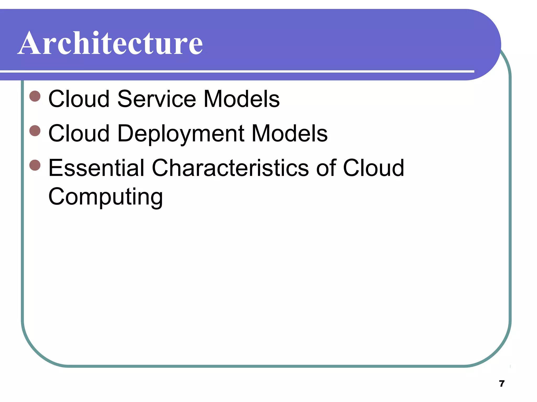 7
Architecture
Cloud Service Models
Cloud Deployment Models
Essential Characteristics of Cloud
Computing
 