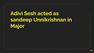 Adivi Sesh acted as
sandeep Unnikrishnan in
Major
105
 
