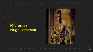 Micromax
Huge Jackman
40
 