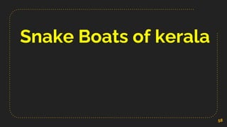 Snake Boats of kerala
58
 