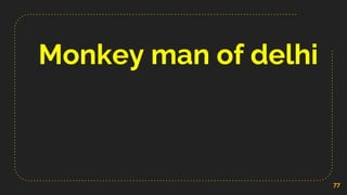 Monkey man of delhi
77
 