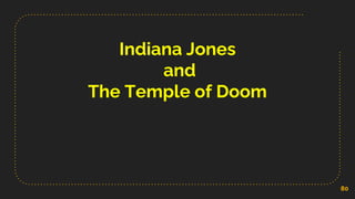 Indiana Jones
and
The Temple of Doom
80
 