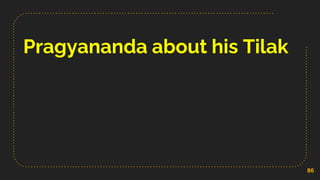 Pragyananda about his Tilak
86
 