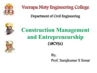 Construction Management
and Entrepreneurship
(18CV51)
By,
Prof. Surajkumar S Sonar
Veerapa Nisty Engineering College
Department of Civil Engineering
 