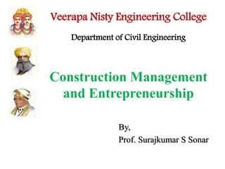 Construction Management
and Entrepreneurship
By,
Prof. Surajkumar S Sonar
Veerapa Nisty Engineering College
Department of Civil Engineering
 
