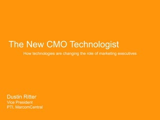 The New CMO Technologist
How technologies are changing the role of marketing executives

Dustin Ritter
Vice President
PTI, MarcomCentral

 