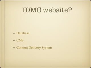 IDMC website?


Database

CMS

Content Delivery System
 