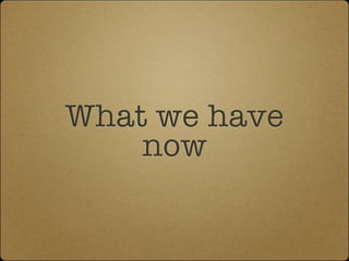What we have
    now
 