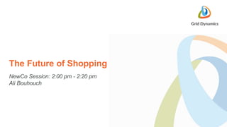 The Future of Shopping
NewCo Session: 2:00 pm - 2:20 pm
Ali Bouhouch
 