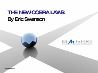 THE NEW COBRA LAWS By Eric Swenson ©2009 RSJ/Swenson LLC 
