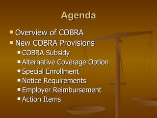 Agenda Overview of COBRA New COBRA Provisions COBRA Subsidy Alternative Coverage Option Special Enrollment Notice Requirements Employer Reimbursement Action Items 