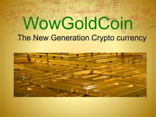 WowGoldCoin
The New Generation Crypto currency
 