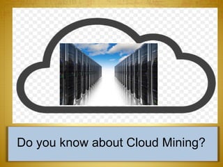 Do you know about Cloud Mining?
 