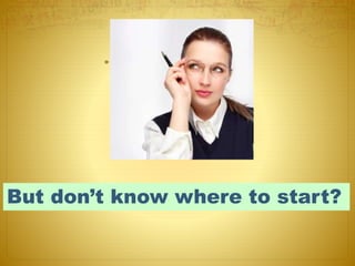 But don’t know where to start?
 