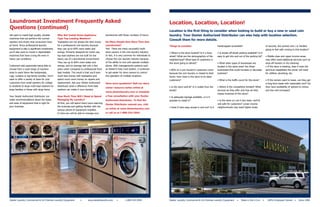 Laundromat Investment Frequently Asked                                                                                                        Location, Location, Location!
Questions (continued)
                                                                                                                                              Location is the first thing to consider when looking to build or buy a new or used coin
will want to install high quality, durable     Why Not Install Home Appliance-                laundromat with fewer numbers of hours.         laundry. Your Dexter Authorized Distributor can also help with location selection.
machines that out-perform the normal           Type Top-Loading Washers?
                                                                                                                                              Consult them for more details.
washers and dryers that consumers have         Toploaders are not always the bext choice      Do Many People Own More Than One
at home. Since professional laundry            for a professional coin-laundry because        Laundromat?                                     Things to consider:                               handicapped accessible?                          of security. Are women and / or families
equipment is also a significant investment,    they use up to 60% more water and              Yes! There are many successful multi-                                                                                                              going to feel safe coming to this location?
you’ll also want to invest in dependable       energy. Primarily designed for home use,       store owners in the coin laundry industry.      • Where is the store located? Is it a busy        • Is ample off-street parking available? Is it
machines that have a long life even in         top load washers are not built for the         In fact, it is very common for individuals to   street? What are the demographics of the          easy to get into and out of the parking lot?     • Middle-class and upper income areas
heavy use conditions.                          heavy use of a laundromat enviornment.         choose the coin laundry industry because        neighborhood? What type of customers is                                                            may often need additional services such as
                                               They use up to 60% more water and              of the ability to own and operate multiple      this store going to attract?                      • What other types of businesses are             drop-off laundry or dry-cleaning.
Customers also appreciate being able to        energy, and on average last only a few         stores. With managements systems such                                                             located in the same area? Are these              • If the store is existing, does it have the
choose from a wide range of machine            years when compared to professional front      as Dexter’s Easy Card system, it continues      • 80% of a coin laundry’s customers come          businesses that could increase or decrease       technical capabilities the owner will need
sizes to wash items like bedspreads,           load models. The result is that you’ll earn    to get easier for store owners to control       because the coin laundry is closest to their      business?                                        for utilities, plumbing, etc.
rugs, curtains or big family bundles. You’ll   much less money with toploaders and            the operation of multiple locations.            home. How close is this store to its ideal
want to offer a variety of sizes for your      spend much more money on repairs and                                                           customers?                                        • What is the traffic count for this store?      • If the owners want to lease, can they get
customers from small washers for college       replacement. Ask your Dexter Authorized        Have more questions? Visit our store                                                                                                               a long-term lease with reasonable rent? Do
to students to large multi-load washers for    Distributor what a difference front-load                                                       • Is the store well-lit? Is it visible from the   • Where is the competition located? What         they have availability of options to renew,
                                                                                              owner resource center online at
large families or those with large items.      washers can make in your laundry.                                                              street?                                           services do they offer and how do they           and low rent increases?
                                                                                              www.dexterlaundry.com or schedule
                                                                                                                                                                                                impact business of this store?
Your Dexter Authorized Distributor can         How Much Time Will I Need to Spend             a free consultation with your Dexter            • Is adequate signage available, or is it
make recommendations about the types           Managing My Laundry?                           Authorized Distributor. To find the             possible to install it?                           • Is the store (or can it be) clean, well-lit
and sizes of equipment that is right for       At first, you will spend many hours learning                                                                                                     and safe for customers? Lower income
                                                                                              Dexter Distributor nearest you, visit
your business.                                 the business and getting familiar with the                                                     • Does it have easy access in and out? Is it      neighborhoods may need higher levels
                                                                                              us online at www.dexterlaundry.com
                                               various pieces of equipment installed.
                                               In time you will be able to manage your        or call us at 1-800-524-2954.




Dexter Laundry Commercial & On-Premise Laundry Equipment             •	     www.dexterlaundry.com        •       1-800-524-2954               Dexter Laundry Commercial & On-Premise Laundry Equipment              •    Made in the U.S.A. •     100% Employee Owned •          Since 1894
 