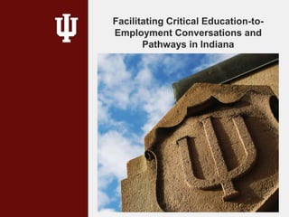 Facilitating Critical Education-to-
Employment Conversations and
Pathways in Indiana
 