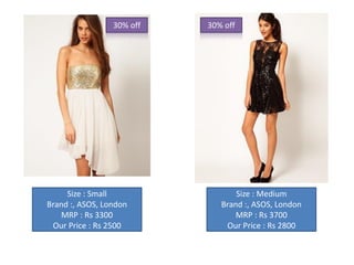 30% off   30% off




     Size : Small                 Size : Medium
Brand :, ASOS, London         Brand :, ASOS, London
    MRP : Rs 3300                 MRP : Rs 3700
 Our Price : Rs 2500           Our Price : Rs 2800
 