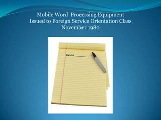 Mobile Word  Processing EquipmentIssued to Foreign Service Orientation Class November 1980