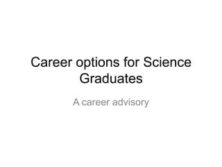 Career options for Science
Graduates
A career advisory
 