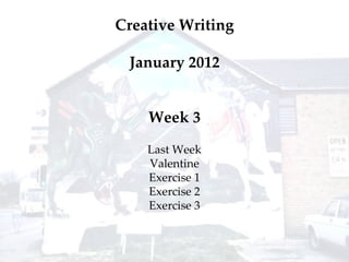 Week 3 Last Week Valentine Exercise 1 Exercise 2 Exercise 3 Creative Writing January 2012 