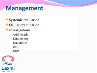 Management
Systemic evaluation
Ocular examination.
Investigations
Axial length
Keratometry
IOL Master
USG
UBM
 