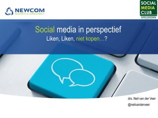 Social media in perspectief
Liken, Liken, niet kopen…?	
  

drs. Neil van der Veer
@neilvanderveer

 