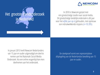 2
Het grootste trendonderzoek
in Nederland
In 2010 is Newcom gestart met
een grootschalige studie naar social media.
Dit g...