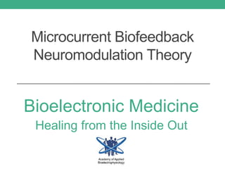 Microcurrent Biofeedback
Neuromodulation Theory
Bioelectronic Medicine
Healing from the Inside Out
 