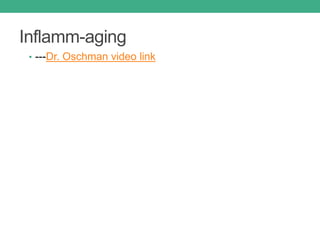 Inflamm-aging
• ---Dr. Oschman video link
 
