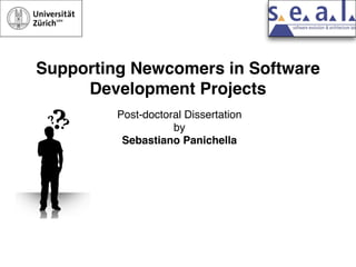 Supporting Newcomers in Software
Development Projects
Post-doctoral Dissertation
by
Sebastiano Panichella
 