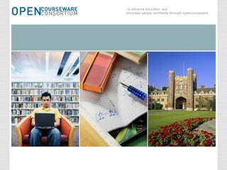 to advance education and
empower people worldwide through opencourseware.
 