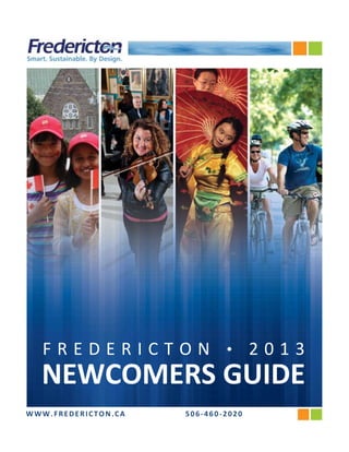 FREDERICTON               •      2013
  NEWCOMERS GUIDE
WWW.FREDERICTON.CA   506-460-2020
 
