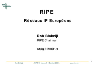 RIPE  Réseaux  IP Européens Rob Blokzijl RIPE Chairman [email_address] 