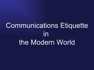 Communications Etiquette in  the Modern World 