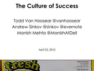The Culture of Success ,[object Object],[object Object],[object Object],[object Object],Todd Van Hoosear @vanhoosear 1.617.326.3211 itsfreshground.com [email_address] Fresh Ground, Inc. 