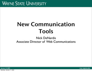 New Communication Tools
                                   Nick DeNardis
                     Associate Director of Web Communications




                                                                mac.wayne.edu
January, 15, 2009
 